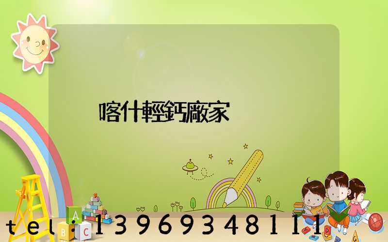 喀什輕鈣廠家(喀什輕鈣粉廠家推薦)-第1張-熱點(diǎn)新聞-山東淄博建陟工貿(mào)