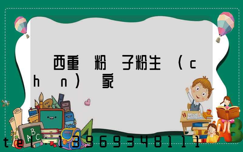 廣西重鈣粉生產(chǎn)廠家(廣西重鈣粉膩子粉生產(chǎn)廠家)-第2張-熱點新聞-山東淄博建陟工貿(mào)