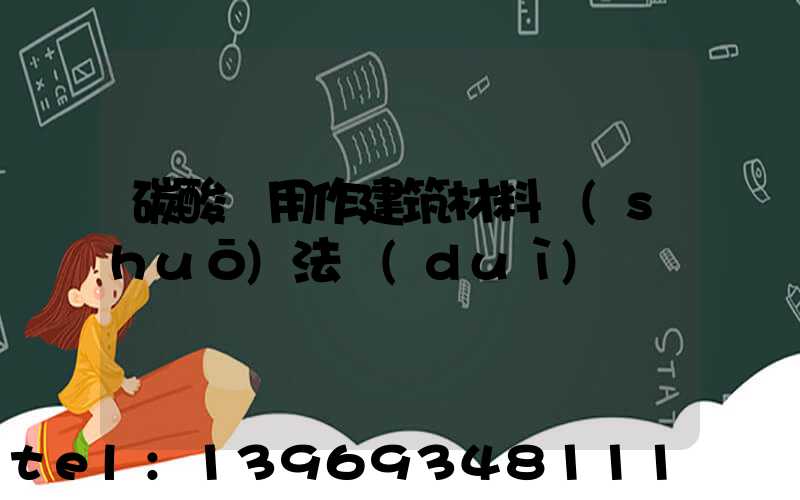 碳酸鈣用作建筑材料說(shuō)法對(duì)嗎