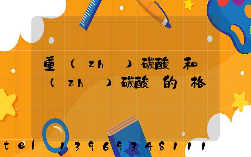 重質(zhì)碳酸鈣和輕質(zhì)碳酸鈣的價格