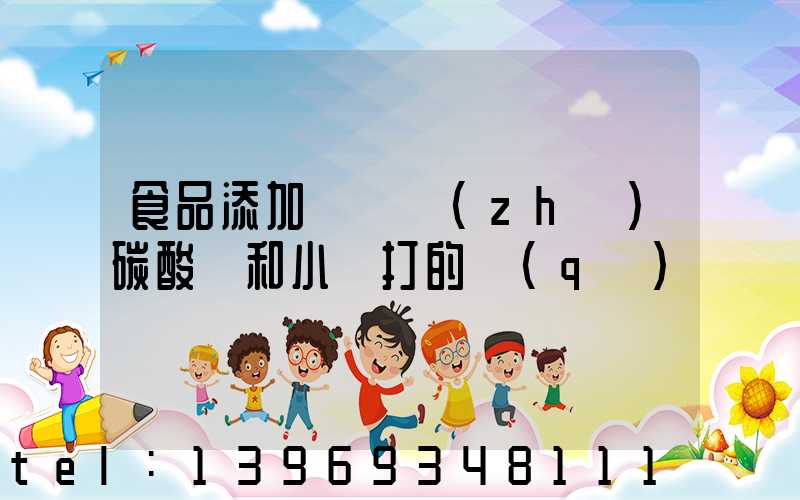 食品添加劑輕質(zhì)碳酸鈣和小蘇打的區(qū)別